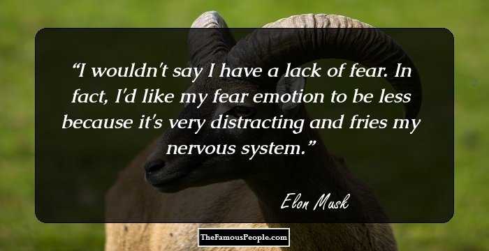 I wouldn't say I have a lack of fear. In fact, I'd like my fear emotion to be less because it's very distracting and fries my nervous system.
