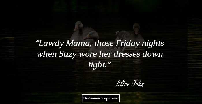Lawdy Mama, those Friday nights when Suzy wore her dresses down tight.