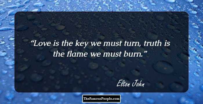 Love is the key we must turn, truth is the flame we must burn.