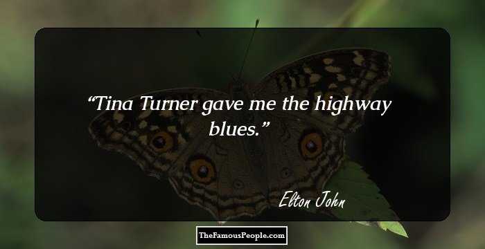 Tina Turner gave me the highway blues.