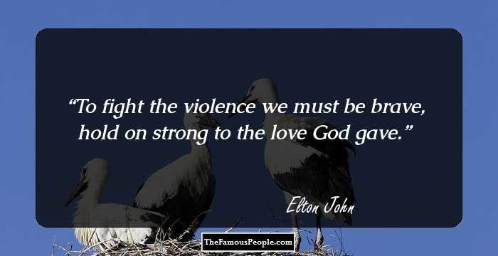 To fight the violence we must be brave, hold on strong to the love God gave.