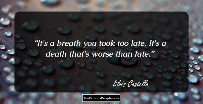 It's a breath you took too late.
It's a death that's worse than fate.
