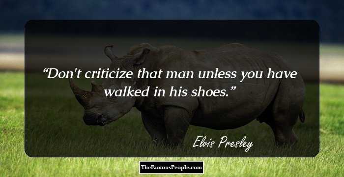 Don't criticize that man unless you have walked in his shoes.
