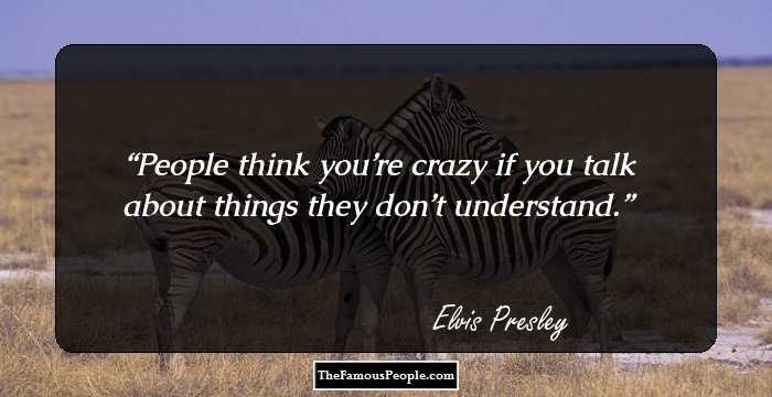 People think you’re crazy if you talk about things they don’t understand.