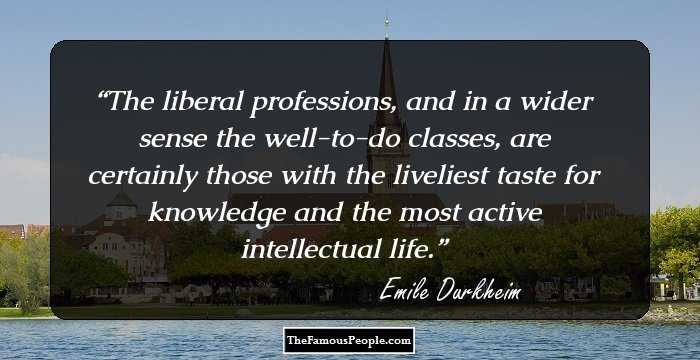 The liberal professions, and in a wider sense the well-to-do classes, are certainly those with the liveliest taste for knowledge and the most active intellectual life.