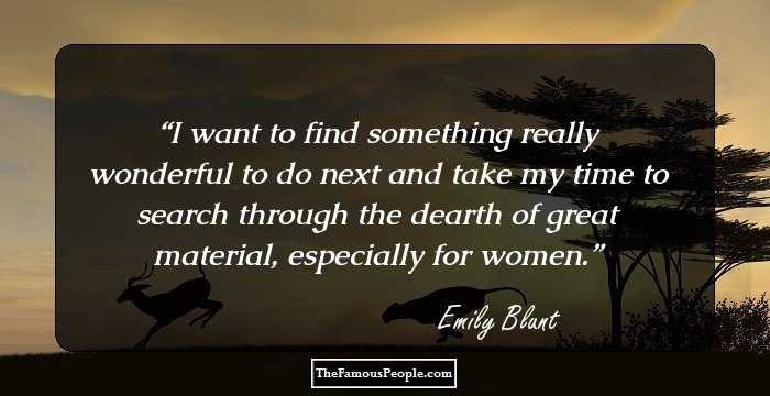 I want to find something really wonderful to do next and take my time to search through the dearth of great material, especially for women.