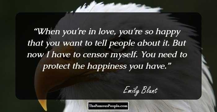 When you're in love, you're so happy that you want to tell people about it. But now I have to censor myself. You need to protect the happiness you have.