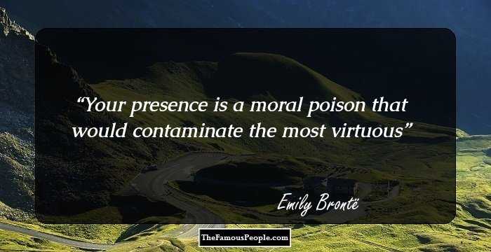 Your presence is a moral poison that would contaminate the most virtuous