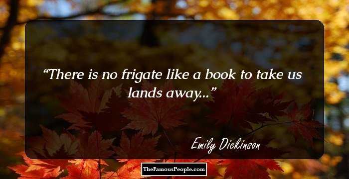 There is no frigate like a book to take us lands away...