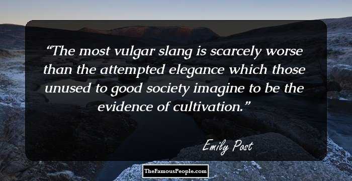 The most vulgar slang is scarcely worse than the attempted elegance which those unused to good society imagine to be the evidence of cultivation.