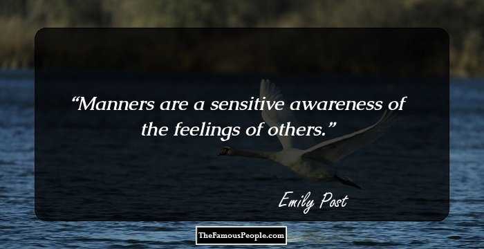 Manners are a sensitive awareness of the feelings of others.