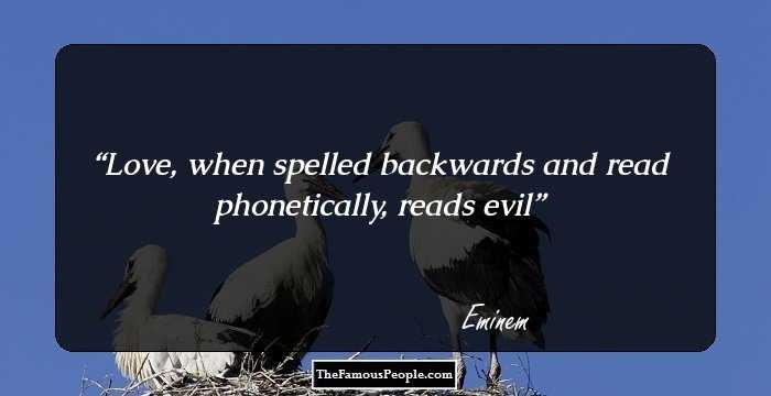 Love, when spelled backwards and read phonetically, reads evil