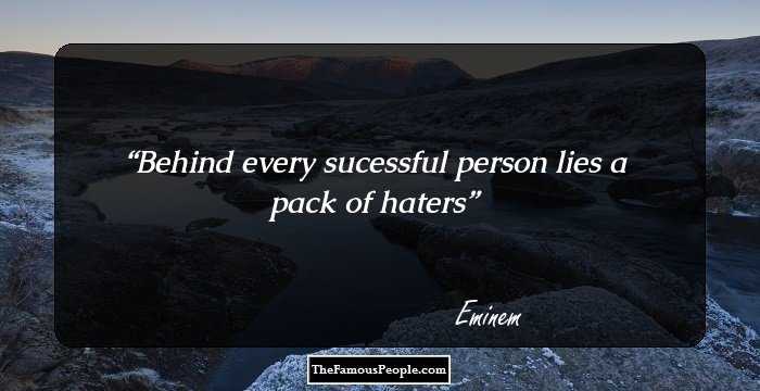 Behind every sucessful person lies a pack of haters