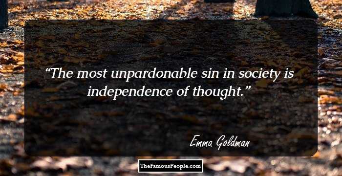 The most unpardonable sin in society is independence of thought.