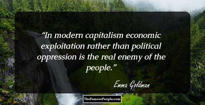 In modern capitalism economic exploitation rather than political oppression is the real enemy of the people.