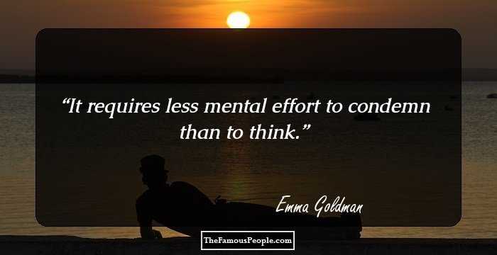 It requires less mental effort to condemn than to think.