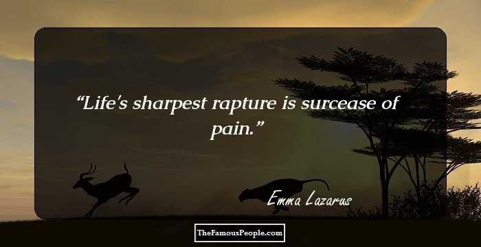 Life's sharpest rapture is surcease of pain.