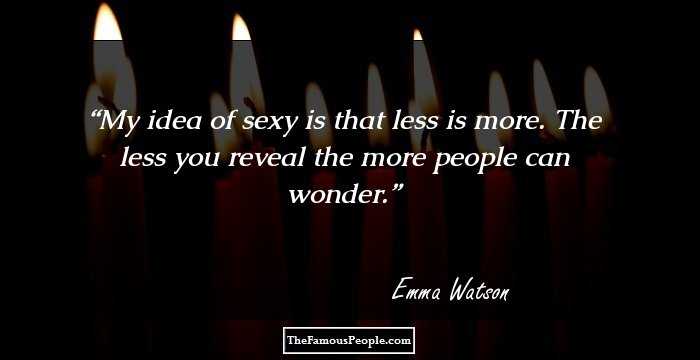 My idea of sexy is that less is more. The less you reveal the more people can wonder.