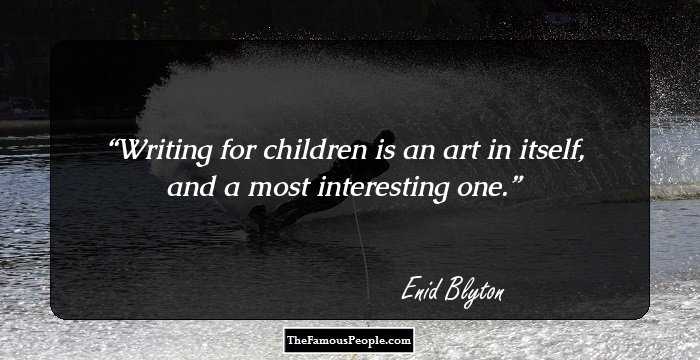Writing for children is an art in itself, and a most interesting one.