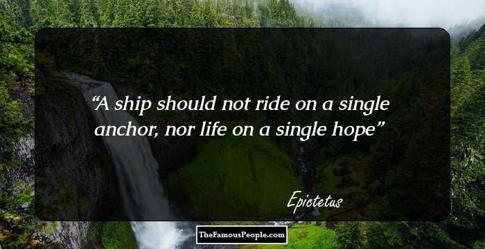 A ship should not ride on a single anchor, nor life on a single
hope