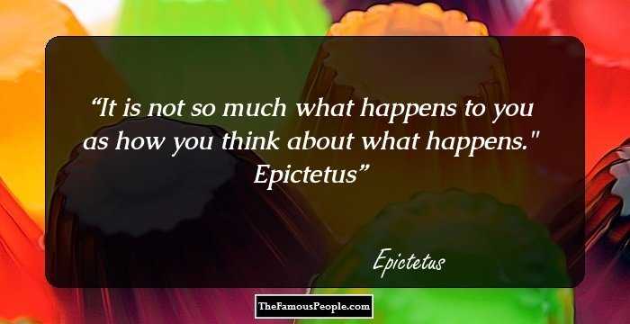 It is not so much what happens to you as how you think about what happens.