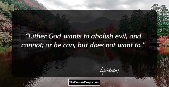 Either God wants to abolish evil, and cannot; or he can, but does not want to.