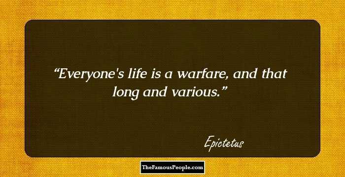 Everyone's life is a warfare, and that long and various.