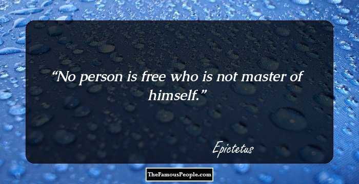 No person is free who is not master of himself.