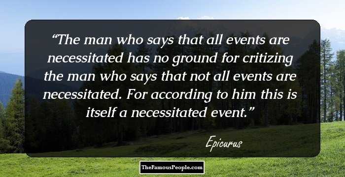 The man who says that all events are necessitated has no ground for critizing the man who says that not all events are necessitated. For according to him this is itself a necessitated event.