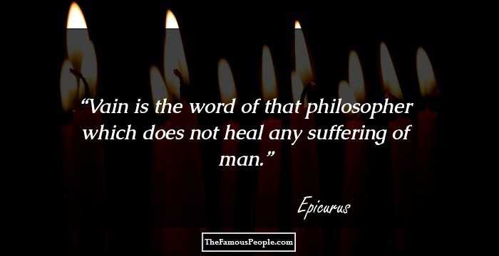 Vain is the word of that philosopher which does not heal any suffering of man.