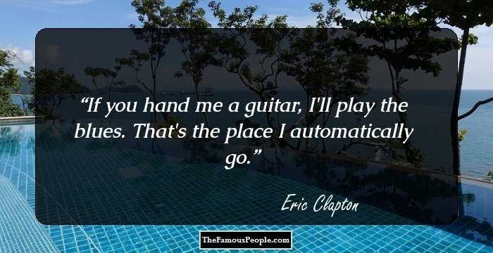 If you hand me a guitar, I'll play the blues. That's the place I automatically go.