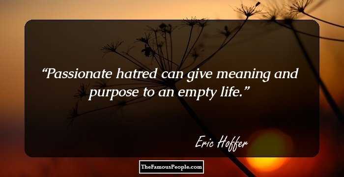 Passionate hatred can give meaning and purpose to an empty life.