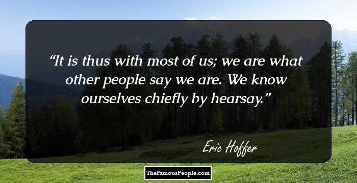 It is thus with most of us; we are what other people say we are. We know ourselves chiefly by hearsay.