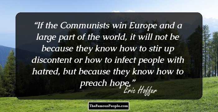 If the Communists win Europe and a large part of the world, it will not be because they know how to stir up discontent or how to infect people with hatred, but because they know how to preach hope.