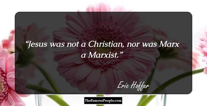 Jesus was not a Christian, nor was Marx a Marxist.