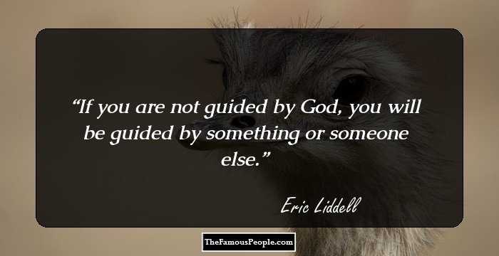 If you are not guided by God, you will be guided by something or someone else.