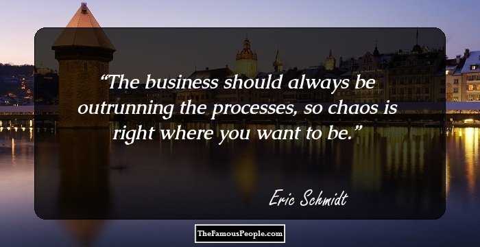 The business should always be outrunning the processes, so chaos is right where you want to be.