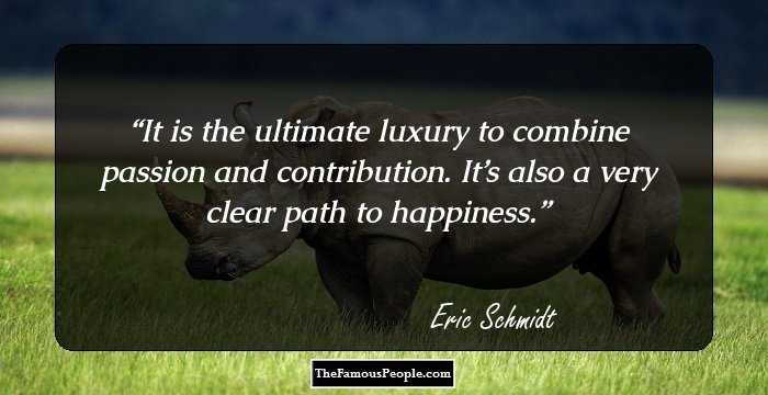 It is the ultimate luxury to combine passion and contribution. It’s also a very clear path to happiness.