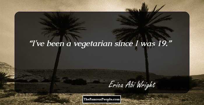 I've been a vegetarian since I was 19.