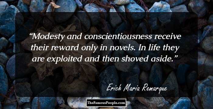 Modesty and conscientiousness receive their reward only in novels. In life they are exploited and then shoved aside.