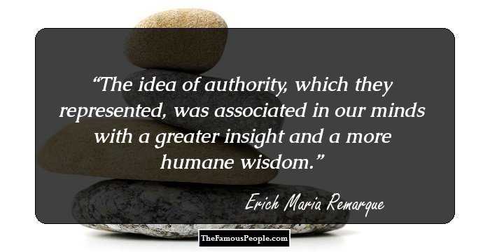 The idea of authority, which they represented, was associated in our minds with a greater insight and a more humane wisdom.