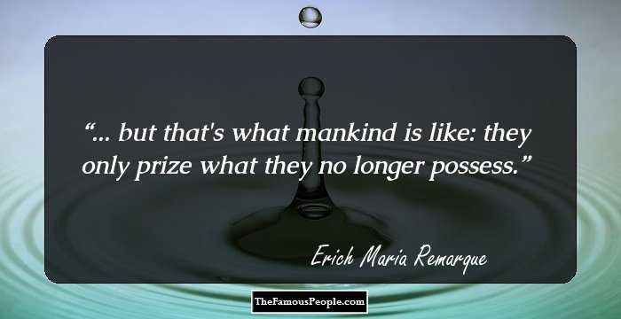... but that's what mankind is like: they only prize what they no longer possess.