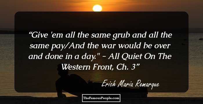 Give 'em all the same grub and all the same pay/And the war would be over and done in a day.