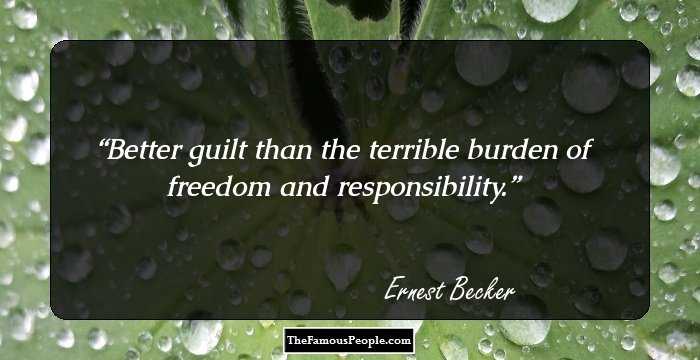 Better guilt than the terrible burden of freedom and responsibility.