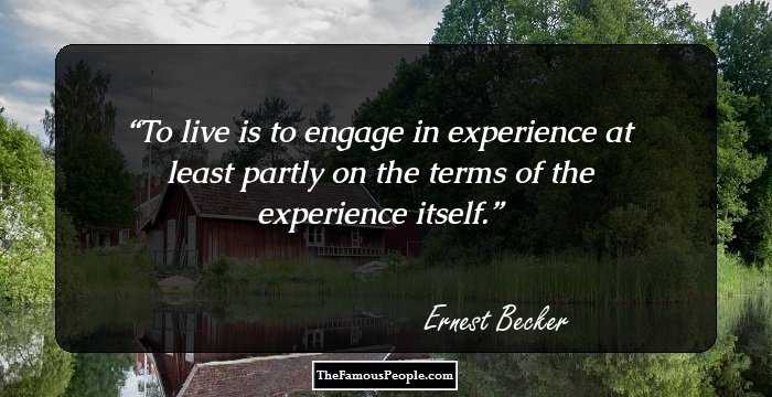 To live is to engage in experience at least partly on the terms of the experience itself.