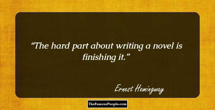 The hard part about writing a novel is finishing it.