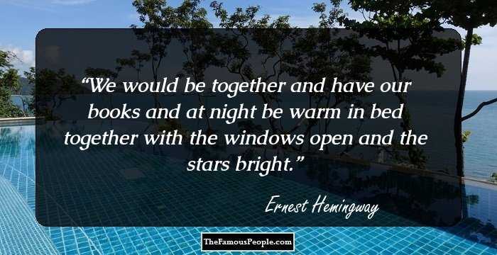 We would be together and have our books and at night be warm in bed together with the windows open and the stars bright.