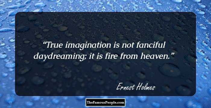 True imagination is not fanciful daydreaming; it is fire from heaven.