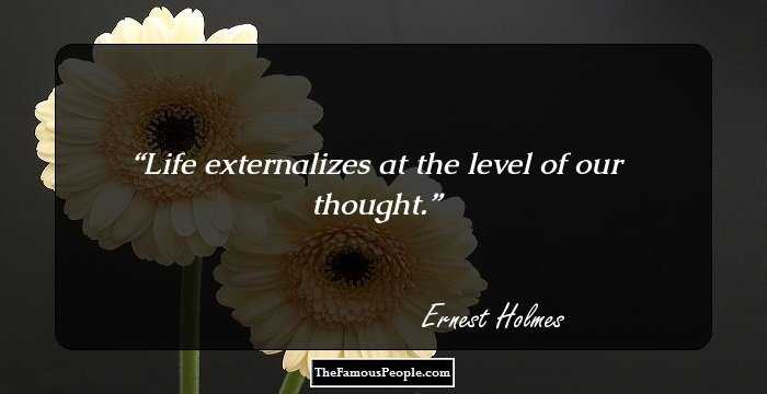 Life externalizes at the level of our thought.
