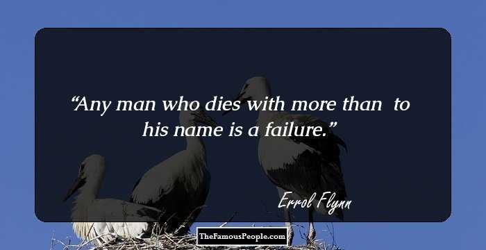 Any man who dies with more than $10000 to his name is a failure.